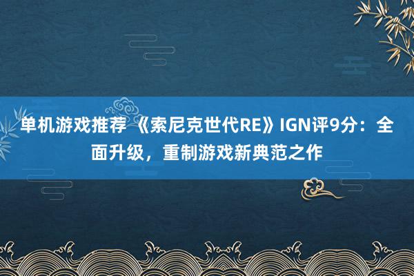 单机游戏推荐 《索尼克世代RE》IGN评9分：全面升级，重制游戏新典范之作