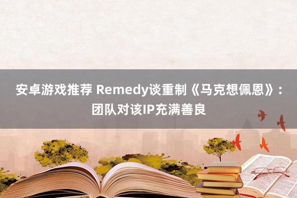 安卓游戏推荐 Remedy谈重制《马克想佩恩》：团队对该IP充满善良