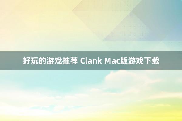 好玩的游戏推荐 Clank Mac版游戏下载